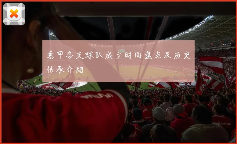 意甲各支球队成立时间盘点及历史传承介绍