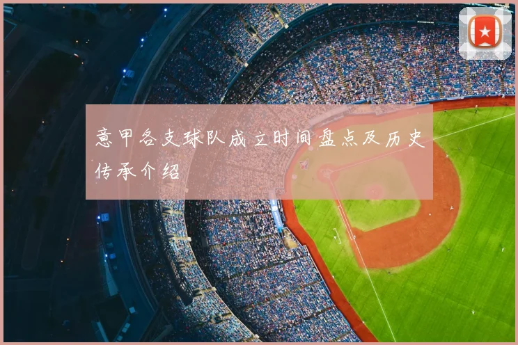 意甲各支球队成立时间盘点及历史传承介绍